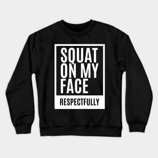 Squat on my Face - Respectfully Crewneck Sweatshirt